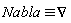 `&equiv;`(Nabla, VectorCalculus[Nabla])