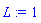 L := 1