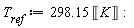 T__ref := 298.15*Unit('K'):