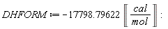 DHFORM := -17798.79622*Unit('cal'/'mol'):