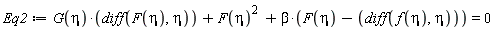 Eq2 := G(eta)*(diff(F(eta), eta))+F(eta)^2+beta*(F(eta)-(diff(f(eta), eta))) = 0