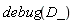 debug(D_)
