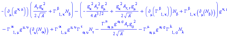 -Physics:-d_[mu](Physics:-g_[`~kappa`, `~mu`], [X])*((1/2)*(diff(A(r), r))*Physics:-g_[kappa, `~2`]/A(r)^(1/2)+Physics:-Christoffel[`~beta`, 1, kappa]*N[beta])-(-(1/4)*Physics:-g_[kappa, `~2`]*(diff(A(r), r))^2*Physics:-g_[mu, `~2`]/A(r)^(3/2)+(1/2)*Physics:-g_[kappa, `~2`]*(diff(diff(A(r), r), r))*Physics:-g_[mu, `~2`]/A(r)^(1/2)+Physics:-d_[mu](Physics:-Christoffel[`~beta`, 1, kappa], [X])*N[beta]+Physics:-Christoffel[`~beta`, 1, kappa]*Physics:-d_[mu](N[beta], [X]))*Physics:-g_[`~kappa`, `~mu`]-Physics:-Christoffel[`~alpha`, 1, mu]*Physics:-g_[`~mu`, `~upsilon`]*Physics:-d_[upsilon](N[alpha], [X])+Physics:-Christoffel[`~alpha`, 1, mu]*Physics:-g_[`~mu`, `~upsilon`]*Physics:-Christoffel[`~tau`, alpha, upsilon]*N[tau]-(1/2)*Physics:-Christoffel[`~mu`, alpha, mu]*Physics:-g_[`~alpha`, `~sigma`]*(diff(A(r), r))*Physics:-g_[sigma, `~2`]/A(r)^(1/2)-Physics:-Christoffel[`~mu`, alpha, mu]*Physics:-g_[`~alpha`, `~sigma`]*Physics:-Christoffel[`~lambda`, 1, sigma]*N[lambda]