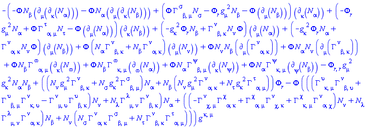 -(-Phi(r)*N[beta]*Physics:-d_[mu](Physics:-d_[kappa](N[alpha], [X]), [X])-Phi(r)*N[alpha]*Physics:-d_[mu](Physics:-d_[kappa](N[beta], [X]), [X])+(Phi(r)*Physics:-Christoffel[`~sigma`, beta, mu]*N[sigma]-(diff(Phi(r), r))*Physics:-g_[mu, `~2`]*N[beta]-Phi(r)*Physics:-d_[mu](N[beta], [X]))*Physics:-d_[kappa](N[alpha], [X])+(-(diff(Phi(r), r))*Physics:-g_[mu, `~2`]*N[alpha]+Phi(r)*Physics:-Christoffel[`~tau`, alpha, mu]*N[tau]-Phi(r)*Physics:-d_[mu](N[alpha], [X]))*Physics:-d_[kappa](N[beta], [X])+(-Physics:-g_[kappa, `~2`]*(diff(Phi(r), r))*N[beta]+Physics:-Christoffel[`~nu`, beta, kappa]*N[nu]*Phi(r))*Physics:-d_[mu](N[alpha], [X])+(-Physics:-g_[kappa, `~2`]*(diff(Phi(r), r))*N[alpha]+Physics:-Christoffel[`~nu`, alpha, kappa]*N[nu]*Phi(r))*Physics:-d_[mu](N[beta], [X])+Phi(r)*(N[alpha]*Physics:-Christoffel[`~nu`, beta, kappa]+N[beta]*Physics:-Christoffel[`~nu`, alpha, kappa])*Physics:-d_[mu](N[nu], [X])+Phi(r)*N[nu]*N[beta]*Physics:-d_[mu](Physics:-Christoffel[`~nu`, alpha, kappa], [X])+Phi(r)*N[alpha]*N[nu]*Physics:-d_[mu](Physics:-Christoffel[`~nu`, beta, kappa], [X])+Phi(r)*N[beta]*Physics:-Christoffel[`~omega`, alpha, mu]*Physics:-d_[kappa](N[omega], [X])+Phi(r)*N[beta]*Physics:-Christoffel[`~omega`, kappa, mu]*Physics:-d_[omega](N[alpha], [X])+Phi(r)*N[alpha]*Physics:-Christoffel[`~psi`, beta, mu]*Physics:-d_[kappa](N[psi], [X])+Phi(r)*N[alpha]*Physics:-Christoffel[`~psi`, kappa, mu]*Physics:-d_[psi](N[beta], [X])-(diff(diff(Phi(r), r), r))*Physics:-g_[mu, `~2`]*Physics:-g_[kappa, `~2`]*N[alpha]*N[beta]+((N[nu]*Physics:-g_[mu, `~2`]*Physics:-Christoffel[`~nu`, beta, kappa]+N[sigma]*Physics:-g_[kappa, `~2`]*Physics:-Christoffel[`~sigma`, beta, mu])*N[alpha]+N[beta]*(N[nu]*Physics:-g_[mu, `~2`]*Physics:-Christoffel[`~nu`, alpha, kappa]+N[tau]*Physics:-g_[kappa, `~2`]*Physics:-Christoffel[`~tau`, alpha, mu]))*(diff(Phi(r), r))-Phi(r)*(((Physics:-Christoffel[`~nu`, beta, upsilon]*Physics:-Christoffel[`~upsilon`, kappa, mu]+Physics:-Christoffel[`~nu`, kappa, upsilon]*Physics:-Christoffel[`~upsilon`, beta, mu]-Physics:-Christoffel[`~nu`, mu, upsilon]*Physics:-Christoffel[`~upsilon`, beta, kappa])*N[nu]+N[lambda]*Physics:-Christoffel[`~lambda`, mu, nu]*Physics:-Christoffel[`~nu`, beta, kappa])*N[alpha]+((-Physics:-Christoffel[`~chi`, alpha, kappa]*Physics:-Christoffel[`~nu`, chi, mu]+Physics:-Christoffel[`~chi`, alpha, mu]*Physics:-Christoffel[`~nu`, chi, kappa]+Physics:-Christoffel[`~chi`, kappa, mu]*Physics:-Christoffel[`~nu`, alpha, chi])*N[nu]+N[lambda]*Physics:-Christoffel[`~lambda`, mu, nu]*Physics:-Christoffel[`~nu`, alpha, kappa])*N[beta]+N[nu]*(N[sigma]*Physics:-Christoffel[`~nu`, alpha, kappa]*Physics:-Christoffel[`~sigma`, beta, mu]+N[tau]*Physics:-Christoffel[`~nu`, beta, kappa]*Physics:-Christoffel[`~tau`, alpha, mu])))*Physics:-g_[`~kappa`, `~mu`]