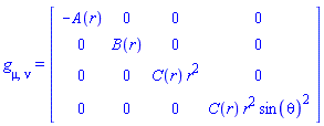 g[mu, nu] = (Matrix(4, 4, {(1, 1) = -A(r), (1, 2) = 0, (1, 3) = 0, (1, 4) = 0, (2, 2) = B(r), (2, 3) = 0, (2, 4) = 0, (3, 3) = C(r)*r^2, (3, 4) = 0, (4, 4) = C(r)*r^2*sin(theta)^2}, storage = triangular[upper], shape = [symmetric]))