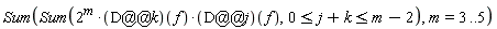 Sum(Sum(2^m*(D@@k)(f)*(D@@j)(f), 0 <= j+k and j+k <= m-2), m = 3 .. 5)