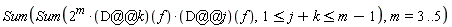 Sum(Sum(2^m*(D@@k)(f)*(D@@j)(f), 1 <= j+k and j+k <= m-1), m = 3 .. 5)