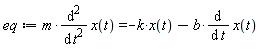 eq := m*(diff(x(t), t, t)) = -k*x(t)-b*(diff(x(t), t))