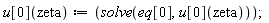 "u[0](zeta):=(solve(eq[0],u[0](zeta)));"