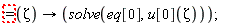 ":=(Zeta)->(solve(eq[0],u[0](Zeta)));"