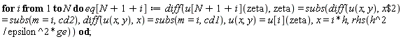 for i to N do eq[N+1+i] := diff(u[N+1+i](zeta), zeta) = subs(diff(u(x, y), `$`(x, 2)) = subs(m = i, cd2), diff(u(x, y), x) = subs(m = i, cd1), u(x, y) = u[i](zeta), x = i*h, rhs(h^2*ge/epsilon^2)) end do