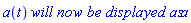 a(t)*`will now be displayed as`*a