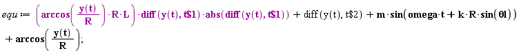 equ := arccos(y(t)/R)*R*L*(diff(y(t), `$`(t, 1)))*abs(diff(y(t), `$`(t, 1)))+diff(y(t), `$`(t, 2))+m*sin(omega*t+k*R*sin(`&theta;l`))+arccos(y(t)/R);