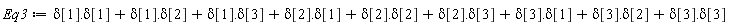 Eq3 := delta[1].delta[1]+delta[1].delta[2]+delta[1].delta[3]+delta[2].delta[1]+delta[2].delta[2]+delta[2].delta[3]+delta[3].delta[1]+delta[3].delta[2]+delta[3].delta[3]