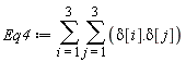 Eq4 := sum(sum(delta[i].delta[j], j = 1 .. 3), i = 1 .. 3)