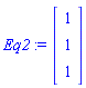Eq2 := Vector(3, {(1) = 1, (2) = 1, (3) = 1})