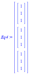 Eq4 := Vector(3, {(1) = Vector(3, {(1) = 1, (2) = 1, (3) = 1}), (2) = Vector(3, {(1) = 1, (2) = 1, (3) = 1}), (3) = Vector(3, {(1) = 1, (2) = 1, (3) = 1})})