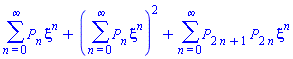sum(P[n]*xi^n, n = 0 .. infinity)+(sum(P[n]*xi^n, n = 0 .. infinity))^2+sum(P[2*n+1]*P[2*n]*xi^n, n = 0 .. infinity)