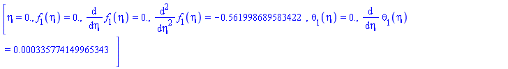 [eta = 0., f[1](eta) = HFloat(0.0), diff(f[1](eta), eta) = HFloat(0.0), diff(diff(f[1](eta), eta), eta) = HFloat(-0.5619986895834218), theta[1](eta) = HFloat(0.0), diff(theta[1](eta), eta) = HFloat(3.3577414996534315e-4)]