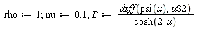 rho := 1; 1; nu := .1; 1; B := (diff(psi(u), `$`(u, 2)))/cosh(2*u)