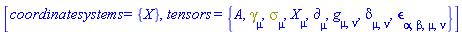 [coordinatesystems = {X}, tensors = {A, Physics:-Dgamma[mu], Physics:-Psigma[mu], Physics:-d_[mu], Physics:-g_[mu, nu], Physics:-KroneckerDelta[mu, nu], Physics:-LeviCivita[alpha, beta, mu, nu], Physics:-SpaceTimeVector[mu](X)}]