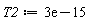 T2 := 0.3e-14