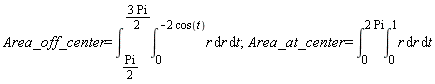 Area_off_center = int(r, [r = 0 .. -2*cos(t), t = (1/2)*Pi .. 3*Pi*(1/2)]); 1; Area_at_center = int(r, [r = 0 .. 1, t = 0 .. 2*Pi])