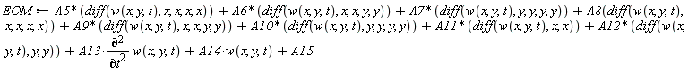 EOM := A5*(diff(w(x, y, t), x, x, x, x))+A6*(diff(w(x, y, t), x, x, y, y))+A7*(diff(w(x, y, t), y, y, y, y))+A8(diff(w(x, y, t), x, x, x, x))+A9*(diff(w(x, y, t), x, x, y, y))+A10*(diff(w(x, y, t), y, y, y, y))+A11*(diff(w(x, y, t), x, x))+A12*(diff(w(x, y, t), y, y))+A13*(diff(w(x, y, t), t, t))+A14*w(x, y, t)+A15