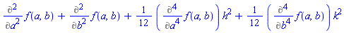 Diff(Diff(f(a, b), a), a)+Diff(Diff(f(a, b), b), b)+(1/12)*(Diff(Diff(Diff(Diff(f(a, b), a), a), a), a))*h^2+(1/12)*(Diff(Diff(Diff(Diff(f(a, b), b), b), b), b))*k^2