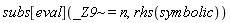 subs[eval](`~`[_Z9] = n, rhs(symbolic))