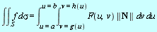 "&int;(&int;)[S]f &DifferentialD;sigma =(&int;)[u=a]^(u=b)(&int;)[v=g(u)]^(v=h(u))F(u,v)||N|| &DifferentialD;v &DifferentialD;u"