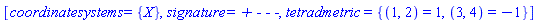 [coordinatesystems = {X}, signature = `+ - - -`, tetradmetric = {(1, 2) = 1, (3, 4) = -1}]