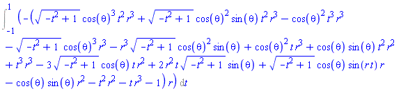 Int(-((-t^2+1)^(1/2)*cos(theta)^3*t^2*r^3+(-t^2+1)^(1/2)*cos(theta)^2*sin(theta)*t^2*r^3-cos(theta)^2*t^3*r^3-(-t^2+1)^(1/2)*cos(theta)^3*r^3-r^3*(-t^2+1)^(1/2)*cos(theta)^2*sin(theta)+cos(theta)^2*t*r^3+cos(theta)*sin(theta)*t^2*r^2+t^3*r^3-3*(-t^2+1)^(1/2)*cos(theta)*t*r^2+2*r^2*t*(-t^2+1)^(1/2)*sin(theta)+(-t^2+1)^(1/2)*cos(theta)*sin(r*t)*r-cos(theta)*sin(theta)*r^2-t^2*r^2-t*r^3-1)*r, t = -1 .. 1)