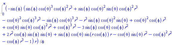 Int(-sin(phi)*(sin(phi)*cos(theta)^3*cos(phi)^2*r^3+sin(phi)*cos(theta)^2*sin(theta)*cos(phi)^2*r^3-cos(theta)^2*cos(phi)^3*r^3-sin(phi)*cos(theta)^3*r^3-r^3*sin(phi)*cos(theta)^2*sin(theta)+cos(theta)^2*cos(phi)*r^3+cos(theta)*sin(theta)*cos(phi)^2*r^2+cos(phi)^3*r^3-3*sin(phi)*cos(theta)*cos(phi)*r^2+2*r^2*cos(phi)*sin(phi)*sin(theta)+sin(phi)*cos(theta)*sin(r*cos(phi))*r-cos(theta)*sin(theta)*r^2-cos(phi)^2*r^2-cos(phi)*r^3-1)*r, phi = 0 .. Pi)