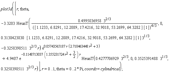 plot3d([r, theta, -3.3203*HeunT(.4995036958*3^(2/3)/([1.1233, 6.8291, 12.2089, 17.4216, 32.9018, 53.2699, 64.3282]*[1])^(4/3), 0, (.3138423830*[1.1233, 6.8291, 12.2089, 17.4216, 32.9018, 53.2699, 64.3282])*[1]*3^(1/3), -.3258398511*3^(2/3)*r)*exp(0.5743565187e-1*r*(2.710463448*r^2+3))+4.9407*exp(-(.1148713037*(1.355231724*r^2+3/2))*r)*HeunT(.4277706929*3^(2/3), 0, .3525391488*3^(1/3), .3258398511*3^(2/3)*r)], r = 0 .. 1, theta = 0 .. 2*Pi, coords = cylindrical)