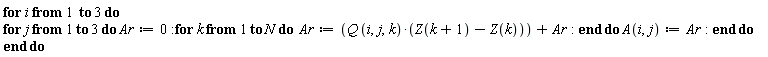 "for i from 1  to 3 do for j from 1 to 3 do Ar:=0:for k from 1 to N do  Ar:=(Q (i,j,k)*(Z(k+1)-Z(k)))+Ar: end do A(i,j):=Ar: end do end do"