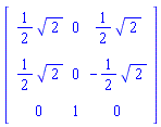 Matrix(3, 3, {(1, 1) = (1/2)*sqrt(2), (1, 2) = 0, (1, 3) = (1/2)*sqrt(2), (2, 1) = (1/2)*sqrt(2), (2, 2) = 0, (2, 3) = -(1/2)*sqrt(2), (3, 1) = 0, (3, 2) = 1, (3, 3) = 0})