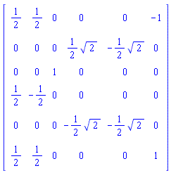 Matrix(6, 6, {(1, 1) = 1/2, (1, 2) = 1/2, (1, 3) = 0, (1, 4) = 0, (1, 5) = 0, (1, 6) = -1, (2, 1) = 0, (2, 2) = 0, (2, 3) = 0, (2, 4) = (1/2)*sqrt(2), (2, 5) = -(1/2)*sqrt(2), (2, 6) = 0, (3, 1) = 0, (3, 2) = 0, (3, 3) = 1, (3, 4) = 0, (3, 5) = 0, (3, 6) = 0, (4, 1) = 1/2, (4, 2) = -1/2, (4, 3) = 0, (4, 4) = 0, (4, 5) = 0, (4, 6) = 0, (5, 1) = 0, (5, 2) = 0, (5, 3) = 0, (5, 4) = -(1/2)*sqrt(2), (5, 5) = -(1/2)*sqrt(2), (5, 6) = 0, (6, 1) = 1/2, (6, 2) = 1/2, (6, 3) = 0, (6, 4) = 0, (6, 5) = 0, (6, 6) = 1})