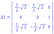 S1 := Matrix(3, 3, {(1, 1) = (1/2)*sqrt(2), (1, 2) = (1/2)*sqrt(2), (1, 3) = 0, (2, 1) = 0, (2, 2) = 0, (2, 3) = 1, (3, 1) = (1/2)*sqrt(2), (3, 2) = -(1/2)*sqrt(2), (3, 3) = 0})