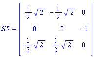 S5 := Matrix(3, 3, {(1, 1) = (1/2)*sqrt(2), (1, 2) = -(1/2)*sqrt(2), (1, 3) = 0, (2, 1) = 0, (2, 2) = 0, (2, 3) = -1, (3, 1) = (1/2)*sqrt(2), (3, 2) = (1/2)*sqrt(2), (3, 3) = 0})