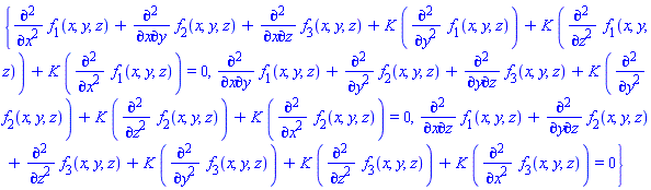 {diff(diff(f[1](x, y, z), x), x)+diff(diff(f[2](x, y, z), x), y)+diff(diff(f[3](x, y, z), x), z)+K*(diff(diff(f[1](x, y, z), y), y))+K*(diff(diff(f[1](x, y, z), z), z))+K*(diff(diff(f[1](x, y, z), x), x)) = 0, diff(diff(f[1](x, y, z), x), y)+diff(diff(f[2](x, y, z), y), y)+diff(diff(f[3](x, y, z), y), z)+K*(diff(diff(f[2](x, y, z), y), y))+K*(diff(diff(f[2](x, y, z), z), z))+K*(diff(diff(f[2](x, y, z), x), x)) = 0, diff(diff(f[1](x, y, z), x), z)+diff(diff(f[2](x, y, z), y), z)+diff(diff(f[3](x, y, z), z), z)+K*(diff(diff(f[3](x, y, z), y), y))+K*(diff(diff(f[3](x, y, z), z), z))+K*(diff(diff(f[3](x, y, z), x), x)) = 0}