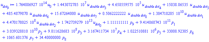 0.1764086927e15*u[0]+14430727.85*`u__ double dot`[3]+465855.9575*`u__ double dot`[4]+15038.86535*`u__ double dot`[5]+485.4879870*`u__ double dot`[6]+15.67264000*`u__ double dot`[7]+.5062222222*`u__ double dot`[8]+0.1384718205e11*`u__ double dot`[1]+447017802.5*`u__ double dot`[2]+0.1742739279e14*u__dot[0]+1.111111111*p[9]+0.9414868743e12*p[1]+0.3039328810e11*p[2]+981162868.3*p[3]+31674117.34*p[4]+1022510.881*p[5]+33008.92305*p[6]+1065.601376*p[7]+34.40000000*p[8]
