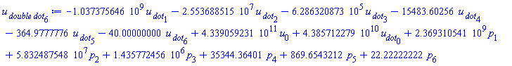 -1037375646.*`u__ dot`[1]-25536885.15*`u__ dot`[2]-628632.0873*`u__ dot`[3]-15483.60256*`u__ dot`[4]-364.9777776*`u__ dot`[5]-40.00000000*`u__ dot`[6]+0.4339059231e12*u[0]+0.4385712279e11*u__dot[0]+2369310541.*p[1]+58324875.48*p[2]+1435772.456*p[3]+35344.36401*p[4]+869.6543212*p[5]+22.22222222*p[6]