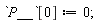 P__[0] := 0;