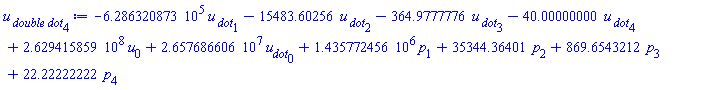-628632.0873*`u__ dot`[1]-15483.60256*`u__ dot`[2]-364.9777776*`u__ dot`[3]-40.00000000*`u__ dot`[4]+262941585.9*u[0]+26576866.06*u__dot[0]+1435772.456*p[1]+35344.36401*p[2]+869.6543212*p[3]+22.22222222*p[4]