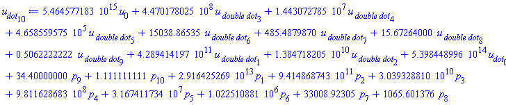 0.5464577183e16*u[0]+447017802.5*`u__ double dot`[3]+14430727.85*`u__ double dot`[4]+465855.9575*`u__ double dot`[5]+15038.86535*`u__ double dot`[6]+485.4879870*`u__ double dot`[7]+15.67264000*`u__ double dot`[8]+.5062222222*`u__ double dot`[9]+0.4289414197e12*`u__ double dot`[1]+0.1384718205e11*`u__ double dot`[2]+0.5398448996e15*u__dot[0]+34.40000000*p[9]+1.111111111*p[10]+0.2916425269e14*p[1]+0.9414868743e12*p[2]+0.3039328810e11*p[3]+981162868.3*p[4]+31674117.34*p[5]+1022510.881*p[6]+33008.92305*p[7]+1065.601376*p[8]