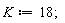 K := 18;
