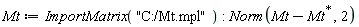 Mt := ImportMatrix("C:/Mt.mpl"); -1; Norm(Mt-LinearAlgebra:-HermitianTranspose(Mt), 2)