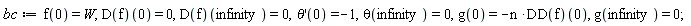 bc := f(0) = W, (D(f))(0) = 0, (D(f))(infinity) = 0, (D(theta))(0) = -1, theta(infinity) = 0, g(0) = -n*(DD(f))(0), g(infinity) = 0