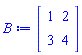 B := Matrix(2, 2, {(1, 1) = 1, (1, 2) = 2, (2, 1) = 3, (2, 2) = 4})